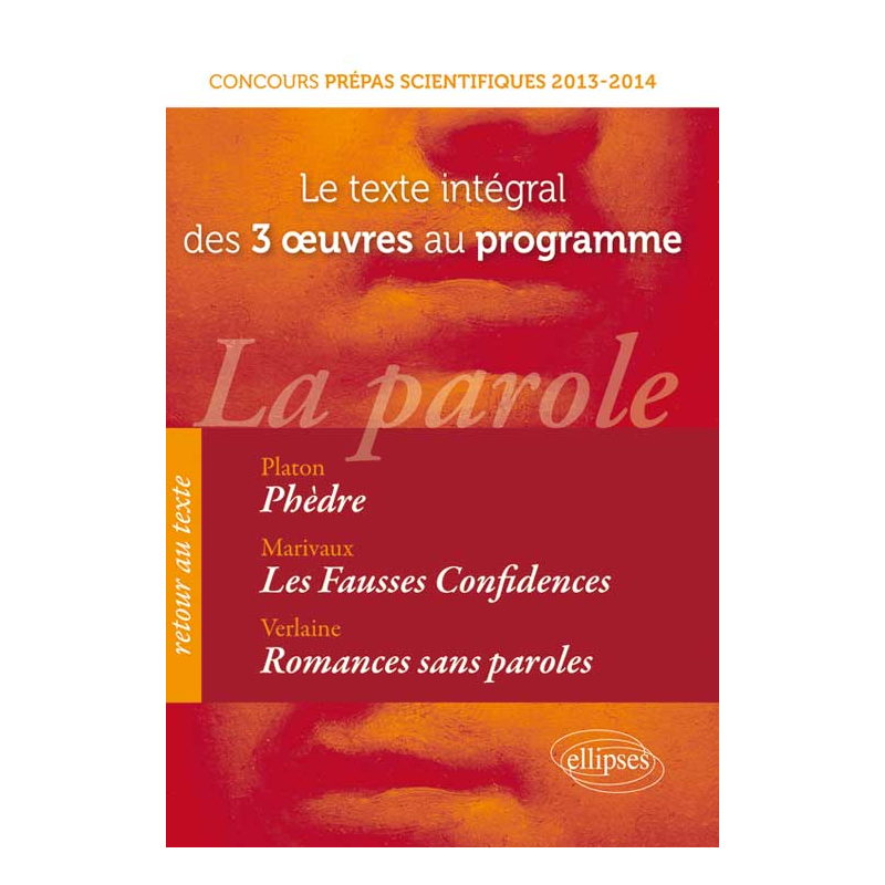 Concours prépas scientifiques. Texte intégral des œuvres au programme. Phèdre, Platon,  Fausses confidences, Marivaux,  Romances sans paroles, Verlaine