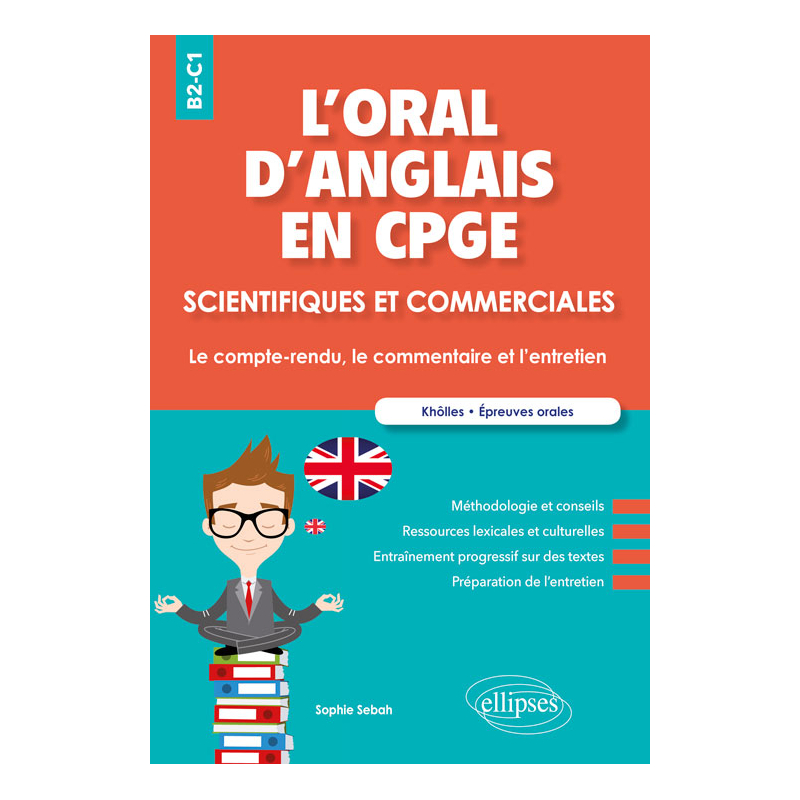 L'oral d'anglais en CPGE scientifiques et commerciales. Le compte-rendu, le commentaire et l'entretien. B2-C1