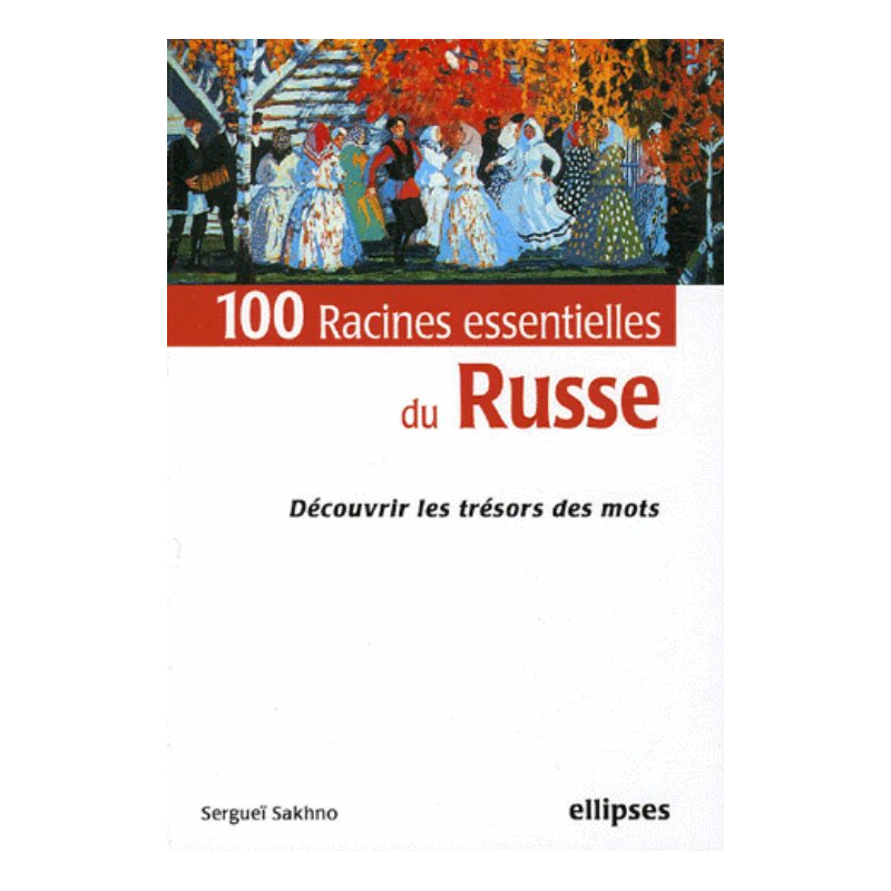 100 racines essentielles du russe  - Découvrir les trésors des mots