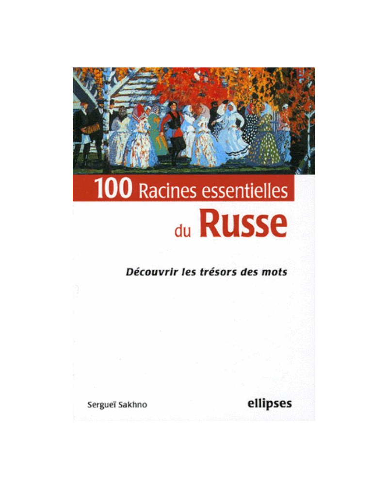 100 racines essentielles du russe  - Découvrir les trésors des mots
