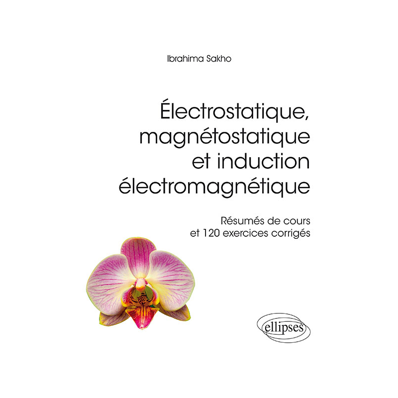 Électrostatique, magnétostatique et induction électromagnétique - Résumés de cours et 120 exercices corrigés