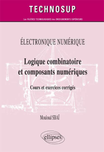 ÉLECTRONIQUE NUMÉRIQUE - Logique combinatoire et composants numériques - Cours et  exercices corrigés (Niveau A)