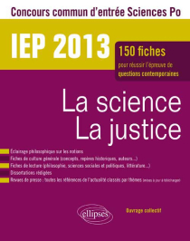 Concours commun IEP 2013. La science - La justice. Epreuve de culture contemporaine. Plus de 120 fiches de culture générale, fiches de lecture, dissertations rédigées