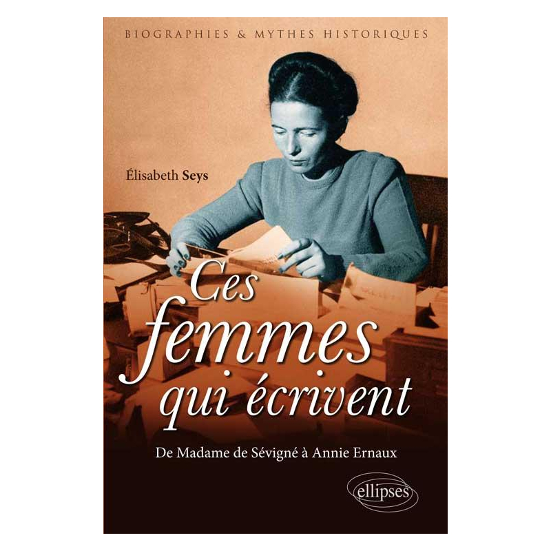 Ces femmes qui écrivent. De Madame de Sévigné à Annie Ernaux