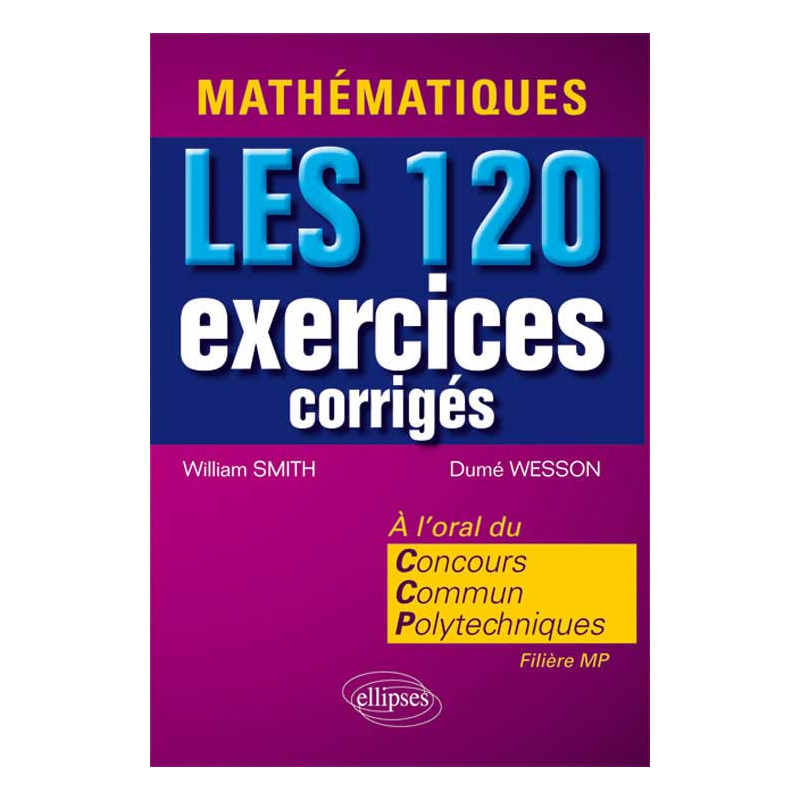Mathématiques. Les 120 exercices corrigés du Concours Communs Polytechniques