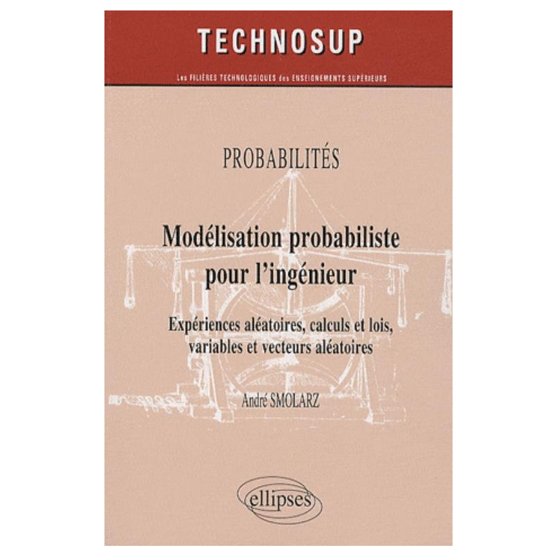 Modélisation probabiliste pour l'ingénieur. Expériences aléatoires, calculs et lois, variables et vecteurs aléatoires - niveau B