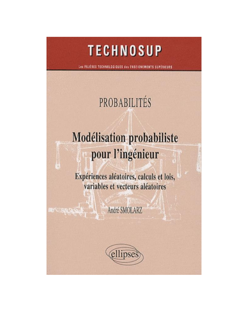 Modélisation probabiliste pour l'ingénieur. Expériences aléatoires, calculs et lois, variables et vecteurs aléatoires - niveau B