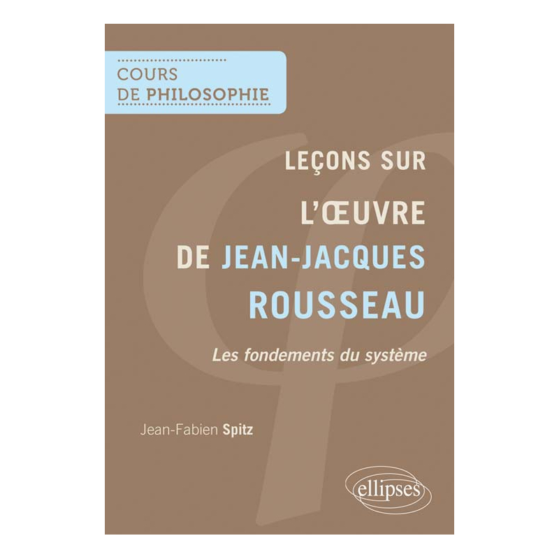 Leçons sur l'œuvre de Jean-Jacques Rousseau. Les fondements du système