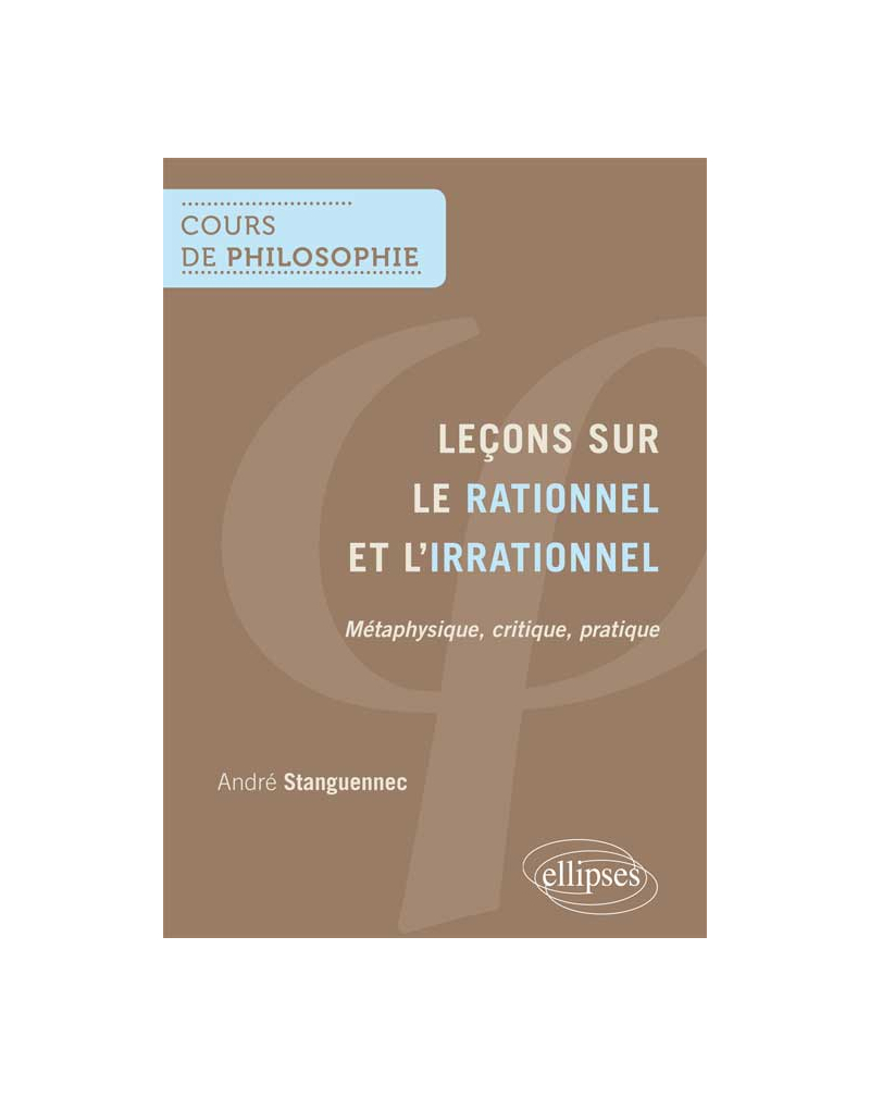 Leçons sur le rationnel et l'irrationnel - métaphysique, critique, pratique