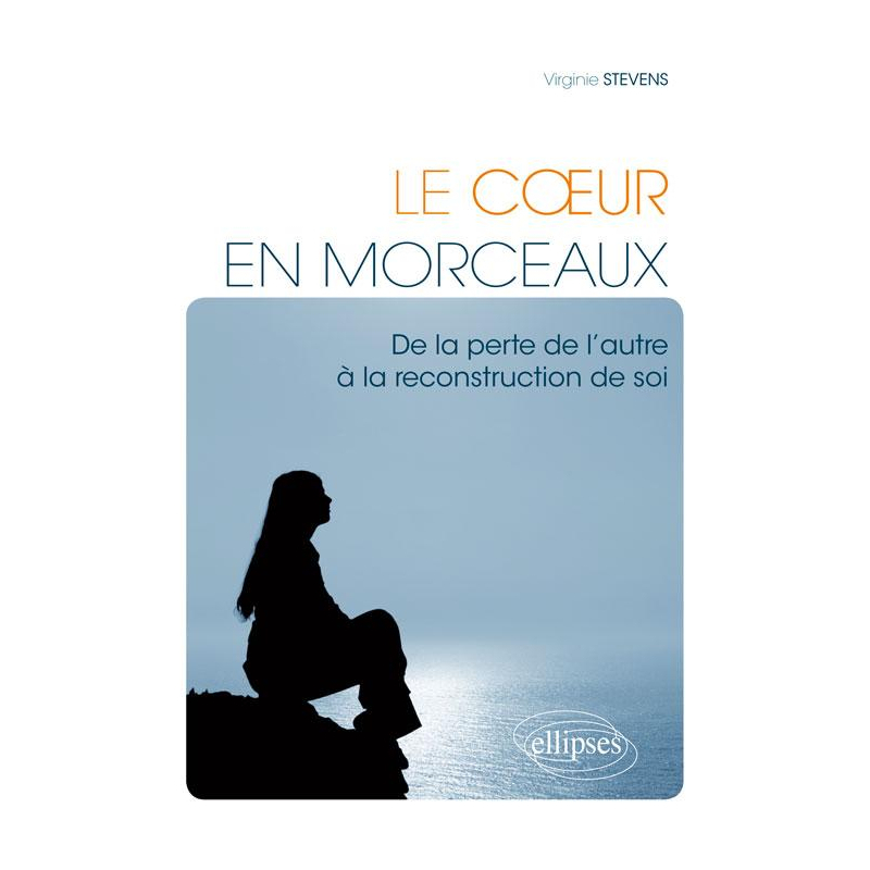 Le Cœur en morceaux. De la perte de l'autre à la reconstruction de soi