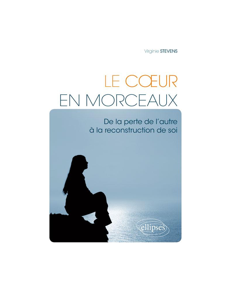 Le Cœur en morceaux. De la perte de l'autre à la reconstruction de soi