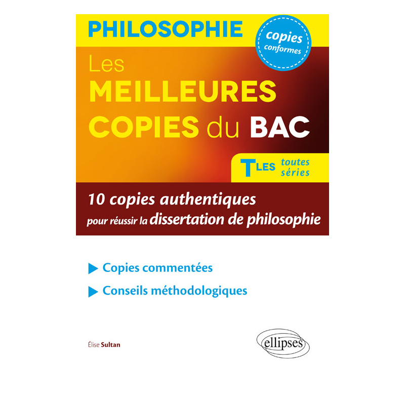 Les Meilleures copies du BAC. 10 copies authentiques pour réussir la dissertation de philosophie. Terminales toutes séries.