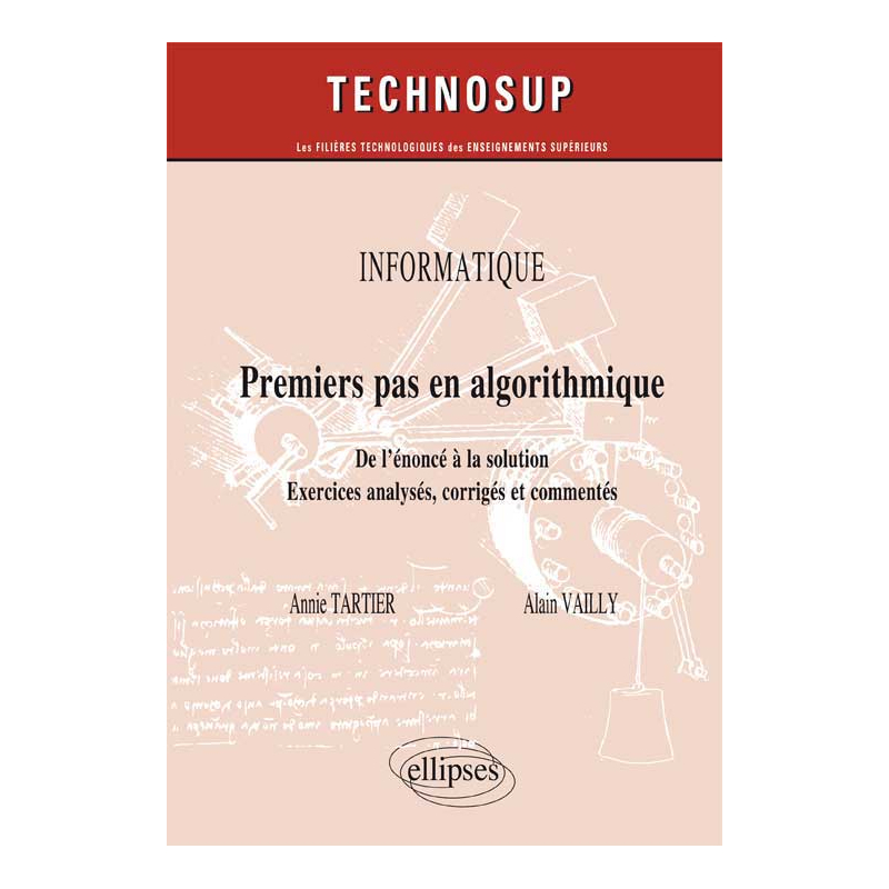 INFORMATIQUE - Premier pas en algorithmique - De l’énoncé à la solution, approche par l’expérimentation - Exercices analysés, corrigés et commentés (niveau A)