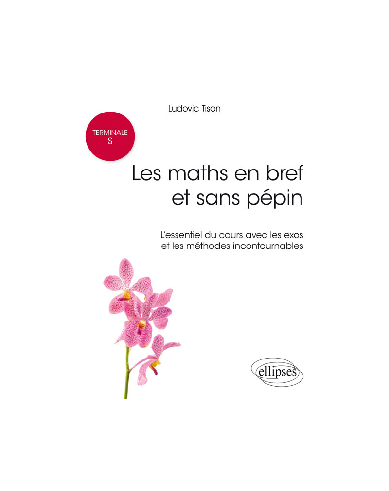 Terminale S : les maths en bref et sans pépin - L'essentiel du cours avec les exos et les méthodes incontournables