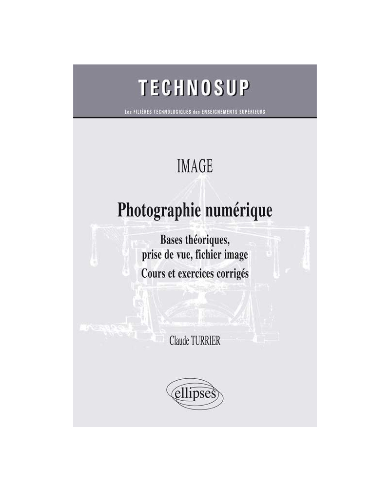 OPTIQUE - Photographie numérique - Bases théoriques, prise de vue, fichier image - Cours et exercices corrigés (niveau B)