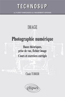 OPTIQUE - Photographie numérique - Bases théoriques, prise de vue, fichier image - Cours et exercices corrigés (niveau B)