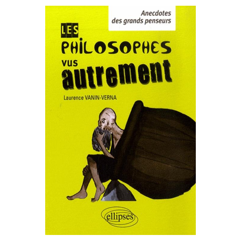 Les philosophes vus autrement - Anecdotes des grands penseurs