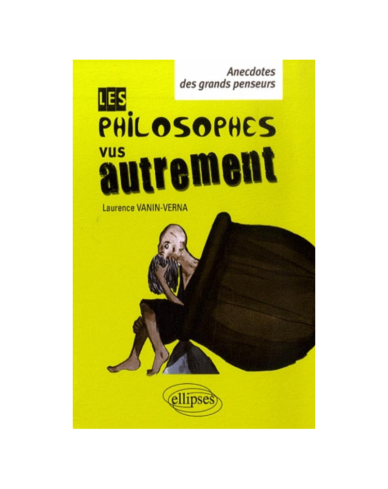 Les philosophes vus autrement - Anecdotes des grands penseurs