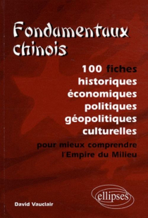 Fondamentaux chinois. 100 fiches historiques, économiques, politiques, géopolitiques, culturelles, pour mieux comprendre l’Empire du Milieu