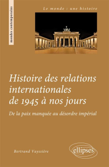 Histoire des relations internationales de 1945 à nos jours. De la paix manquée au désordre impérial