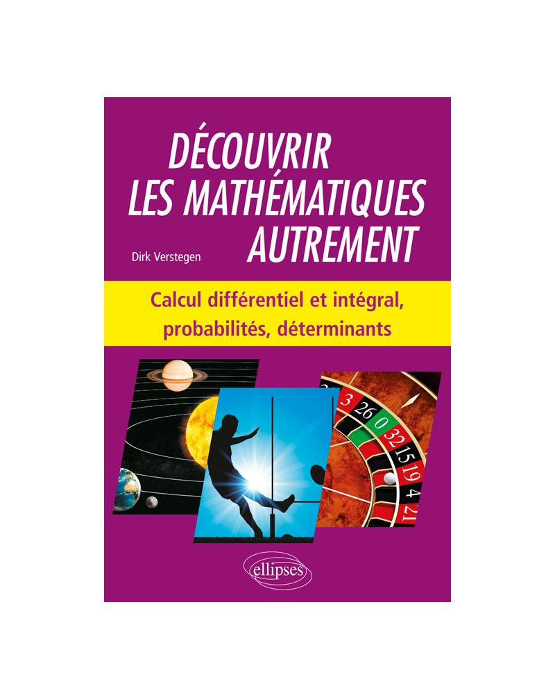 Découvrir les mathématiques autrement - Calcul différentiel et intégral, probabilités, déterminants