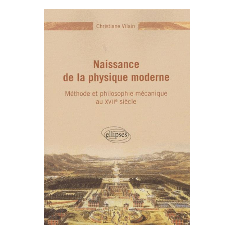Naissance de la physique moderne - Méthode et philosophie mécanique du XVIIe siècle