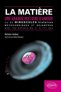 La matière une grande histoire d'amour ou de minuscules histoires métaphoriques et déjantées pour les enfants de onze à cent onze ans