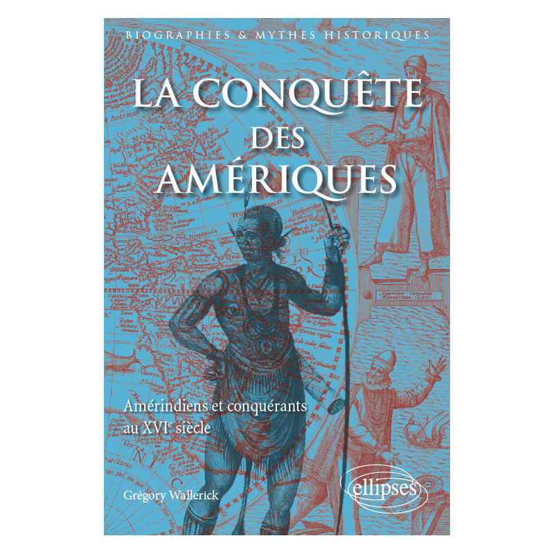 La Conquête des Amériques. Amérindiens et conquérants au XVIe siècle