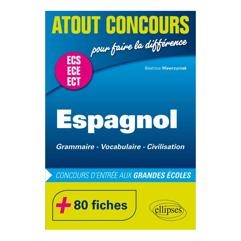 Espagnol. Grammaire  Vocabulaire  Civilisation. Prépas ECS/ECE. 80 fiches. Concours d'entrée aux Grandes École