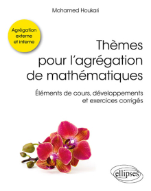 Thèmes pour l'agrégation de mathématiques - Éléments de cours, développements et exercices corrigés