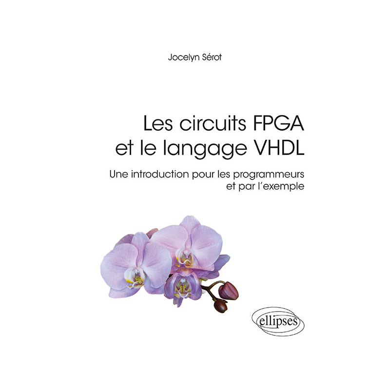 Les circuits FPGA et le langage VHDL, une intro pour les programmeurs et par l'exemple