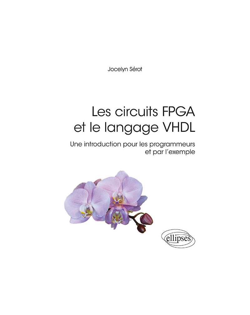 Les circuits FPGA et le langage VHDL, une intro pour les programmeurs et par l'exemple