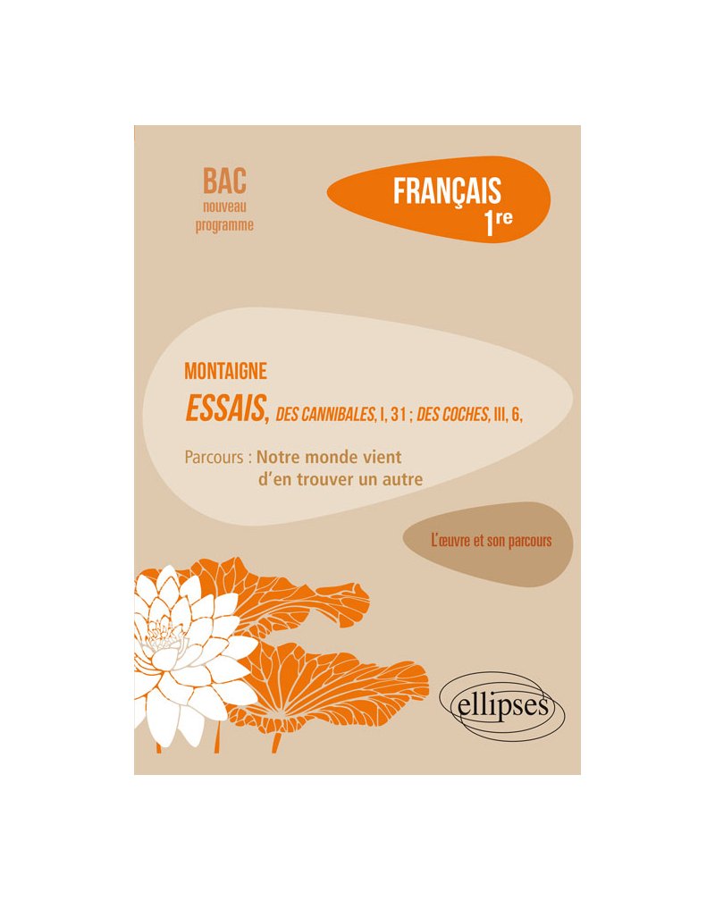 Français, Première. L’œuvre et son parcours : Montaigne, Essais, "Des Cannibales", I, 31 ; "Des Coches", III, 6, parcours "Notre monde vient d'en trouver un autre"