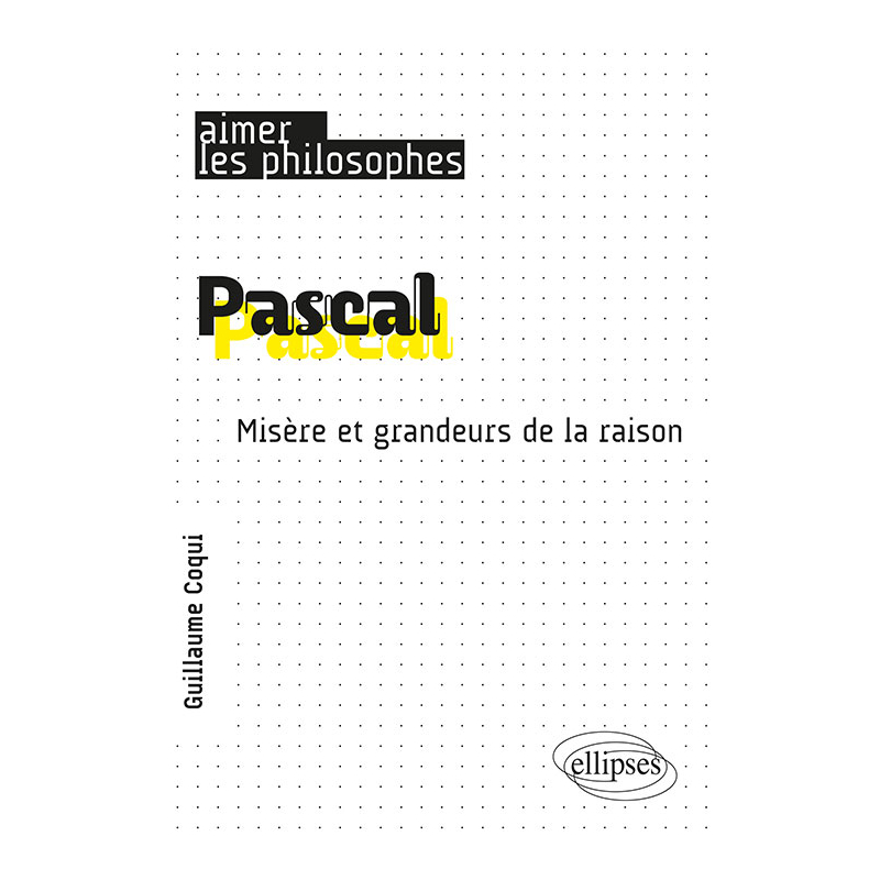 Pascal. Misère et grandeurs de la raison