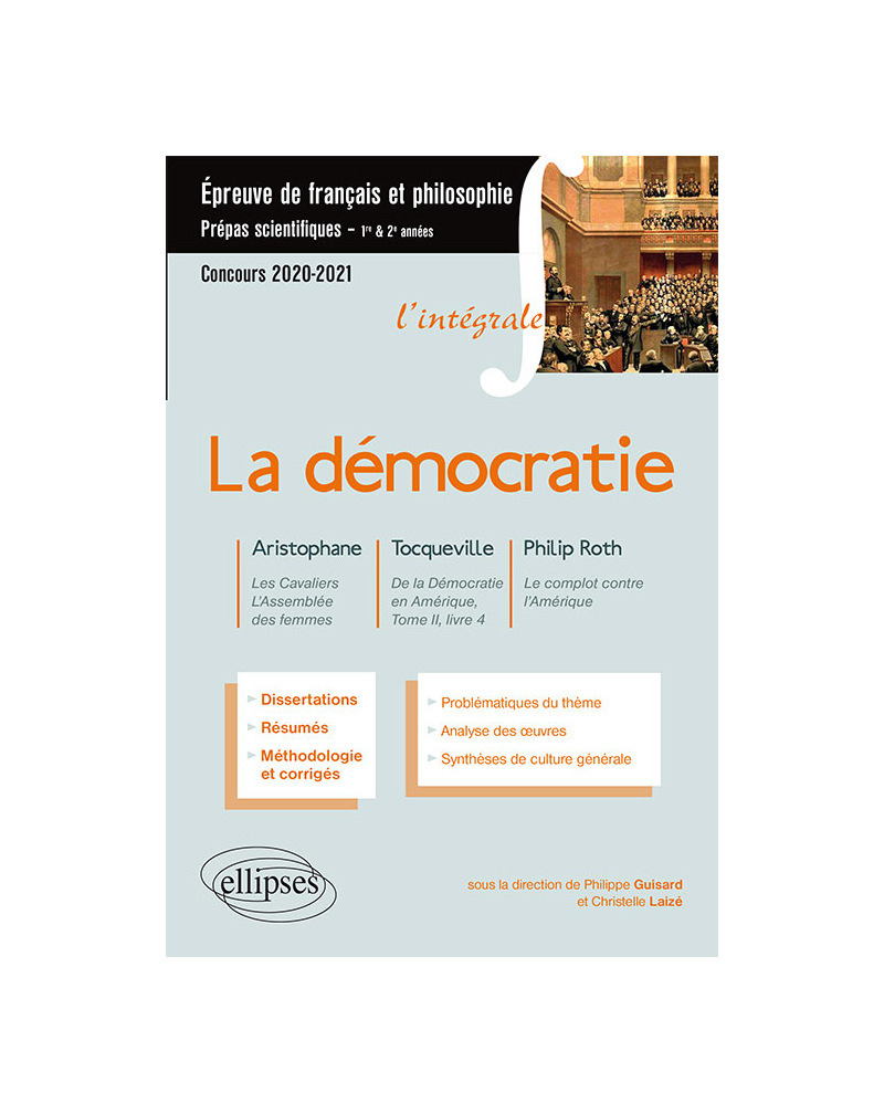 L'intégrale sur la démocratie. Aristophane, Les Cavaliers, L'Assemblée des femmes - Tocqueville, De la Démocratie en Amérique, Tome II, livre 4 - Philip Roth, Le complot contre l'Amérique. Epreuve de français/philosophie. Prépas scientifiques 2020-2021