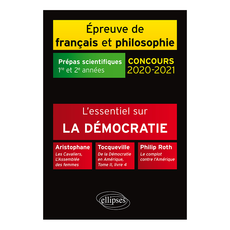 L'essentiel sur la démocratie. Aristophane, Les Cavaliers, L'Assemblée des femmes - Tocqueville, De la Démocratie en Amérique, Tome II, livre 4 - Philip Roth, Le complot contre l'Amérique. Epreuve de français/philosophie. Prépas scientifiques 2020-2021