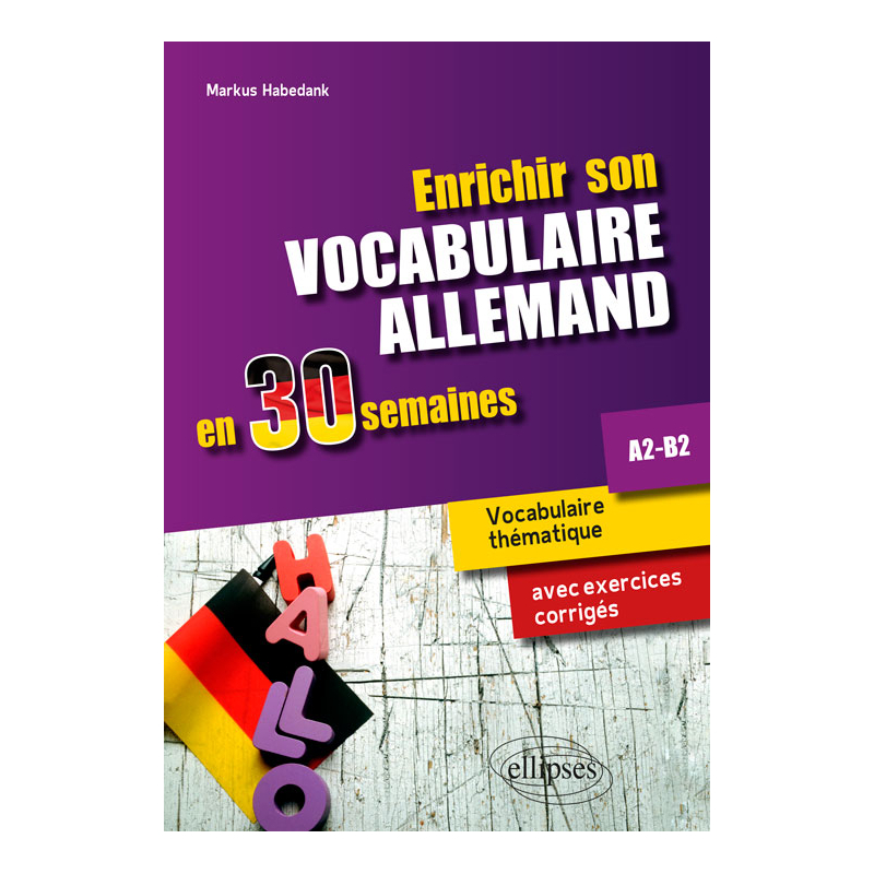 Enrichir son vocabulaire allemand en 30 semaines • Vocabulaire thématique avec exercices corrigés. A2-B2