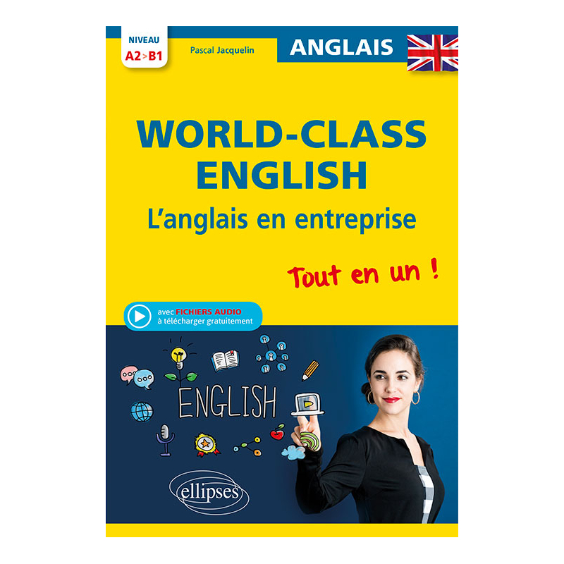 World-Class English. L'anglais en entreprise. Tout en un ! Grammaire, vocabulaire, conversation, conseils. A2-B1 (avec fichiers audio)