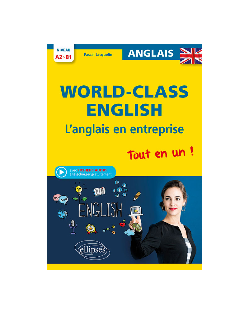 World-Class English. L'anglais en entreprise. Tout en un ! Grammaire, vocabulaire, conversation, conseils. A2-B1 (avec fichiers audio)