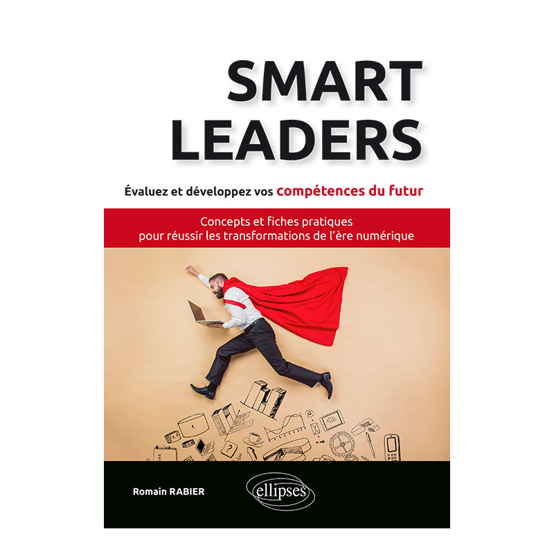 Smart Leaders. Concepts-clés et fiches pratiques pour réussir les transformations de l’ère numérique