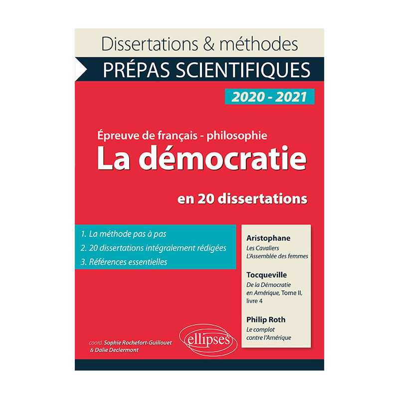 La démocratie en 20 dissertations. Aristophane, Les Cavaliers, L'Assemblée des femmes - Tocqueville, De la Démocratie en Amérique, Tome II, livre 4 - Philip Roth, Le complot contre l'Amérique. Épreuve de français-philosophie. Prépas scientifiques 2020-2021