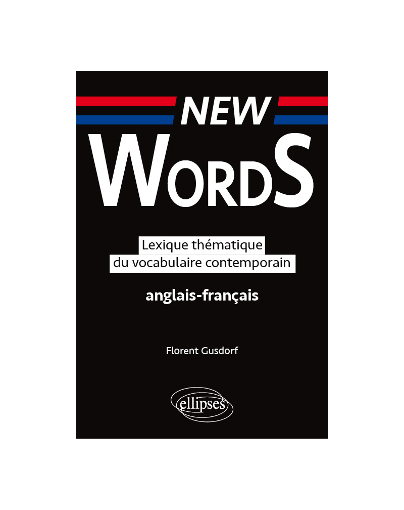 New Words. Lexique thématique du vocabulaire  anglais-français contemporain