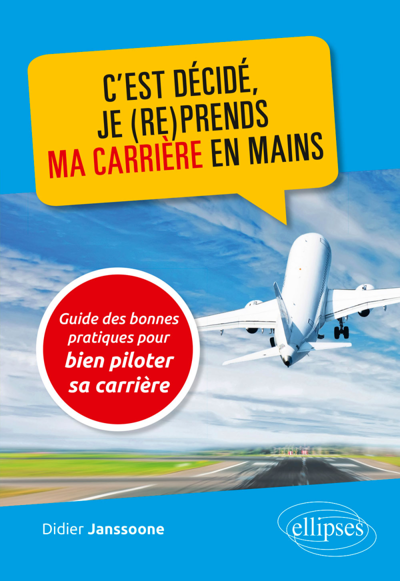 C'est décidé, je (re)prends ma carrière en mains - Guide des bonnes pratiques pour bien piloter sa carrière
