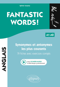 FANTASTIC WORDS ! Synonymes et antonymes anglais les plus courants. • 79 fiches avec exercices corrigés • A1-A2 (avec fichiers audio)