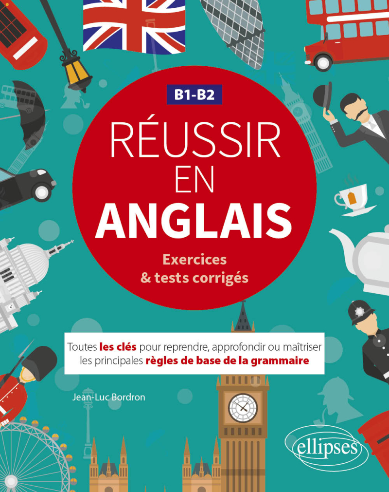 Réussir en anglais. Toutes les clés pour reprendre, approfondir ou maîtriser les principales règles de base de la grammaire anglaise. B1-B2  (avec exercices et tests corrigés)