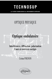 Optique physique - Optique ondulatoire - Interférences, diffraction, polarisation - Cours et exercices corrigés