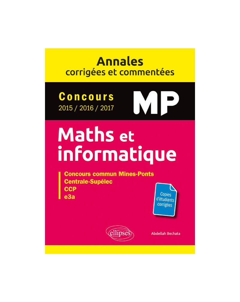 Maths et informatique. MP. Annales corrigées et commentées. Concours 2015/2016/2017