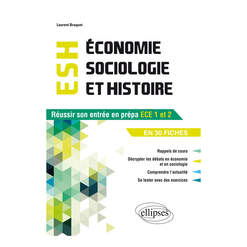 Economie, Sociologie et Histoire (ESH). Réussir son entrée en prépa ECE1-ECE2 en 30 fiches