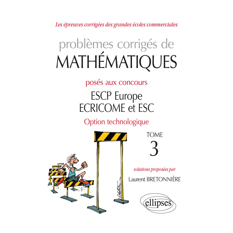 Problèmes corrigés de Mathématiques posés aux concours ESCP Europe, ECRICOME, ESC - option technologique - tome 3