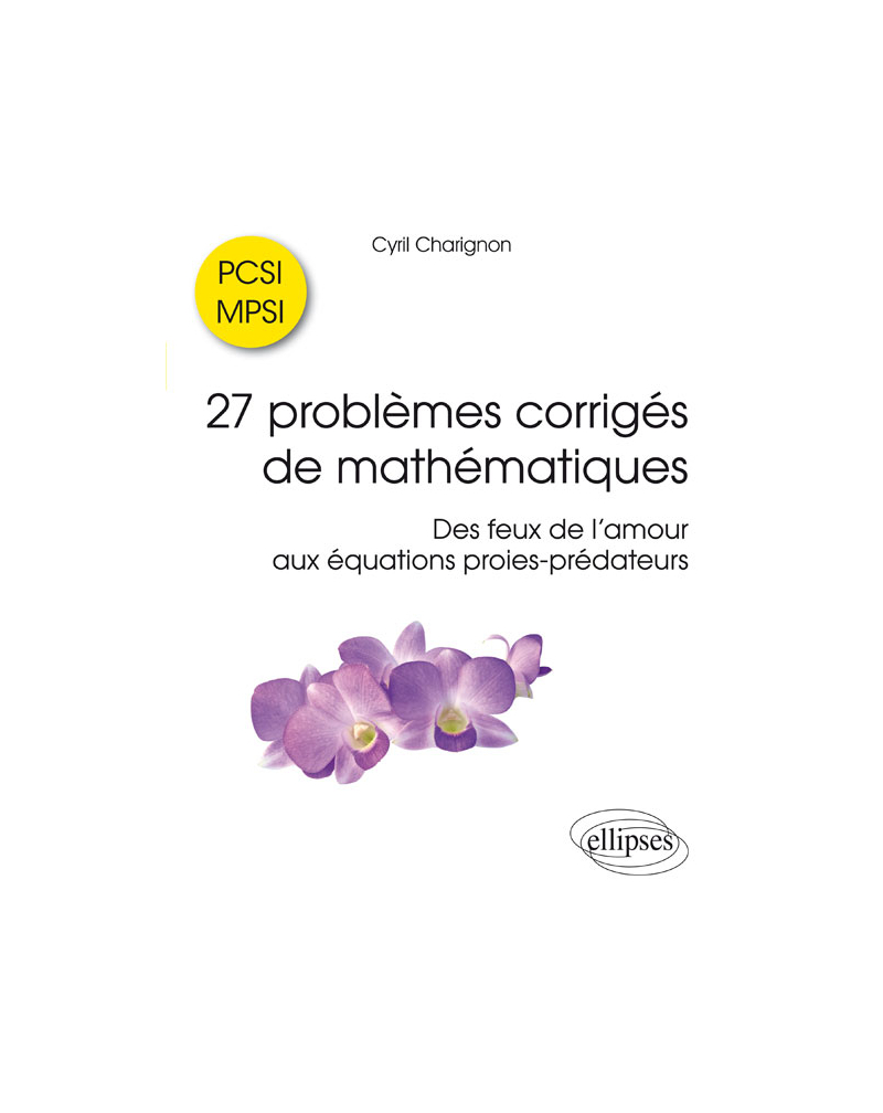 27 problèmes corrigés de mathématiques PCSI/MPSI - Des feux de l'amour aux équations proies-prédateurs